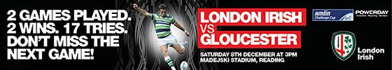 A banner with the London Irish logo in the bottom right corner, with a man kicking a football in the centre and the words "2 GAMES PLAYED. 2 WINS. 17 TRIES. DON'T MISS THE NEXT GAME" on one side and "LONDON IRISH VS GLOUCESTER SATURDAY 8TH DECEMBER AT 3PM MAREJSKI STADIUM, READING" on the other side.